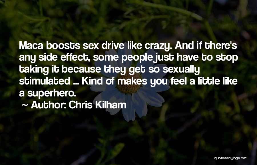 Chris Kilham Quotes: Maca Boosts Sex Drive Like Crazy. And If There's Any Side Effect, Some People Just Have To Stop Taking It