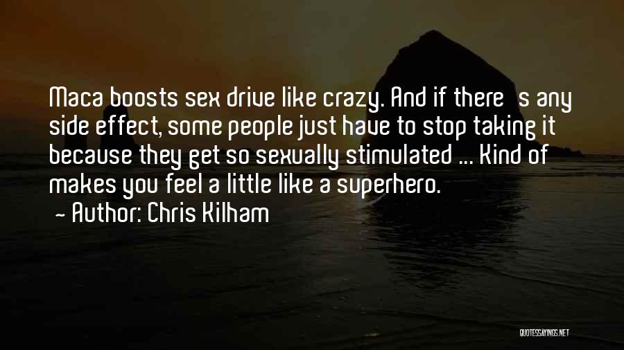 Chris Kilham Quotes: Maca Boosts Sex Drive Like Crazy. And If There's Any Side Effect, Some People Just Have To Stop Taking It