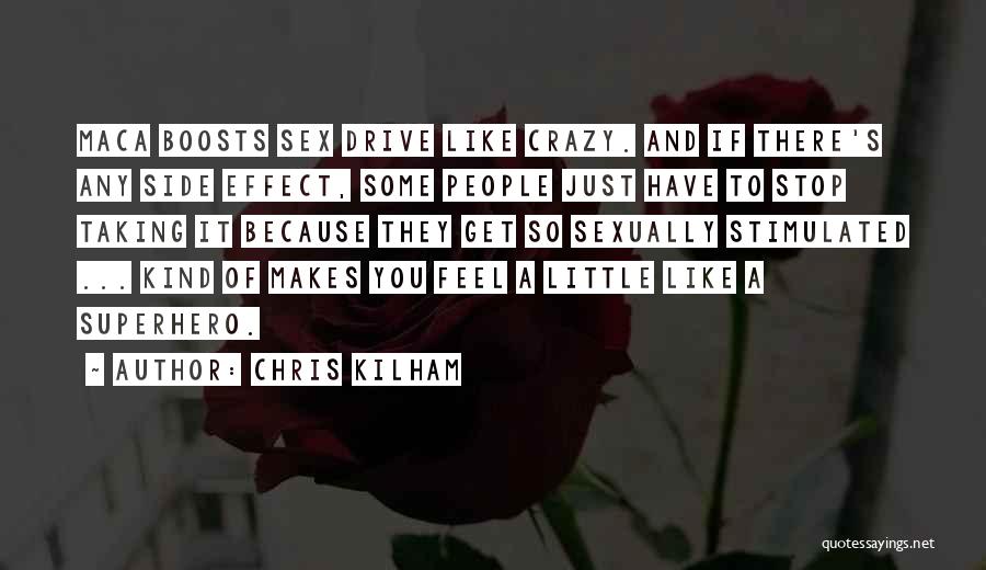 Chris Kilham Quotes: Maca Boosts Sex Drive Like Crazy. And If There's Any Side Effect, Some People Just Have To Stop Taking It