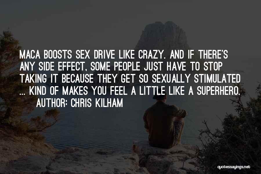 Chris Kilham Quotes: Maca Boosts Sex Drive Like Crazy. And If There's Any Side Effect, Some People Just Have To Stop Taking It