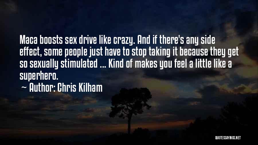 Chris Kilham Quotes: Maca Boosts Sex Drive Like Crazy. And If There's Any Side Effect, Some People Just Have To Stop Taking It