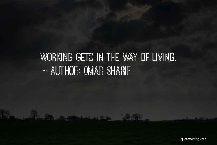 Omar Sharif Quotes: Working Gets In The Way Of Living.