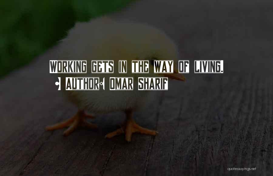 Omar Sharif Quotes: Working Gets In The Way Of Living.