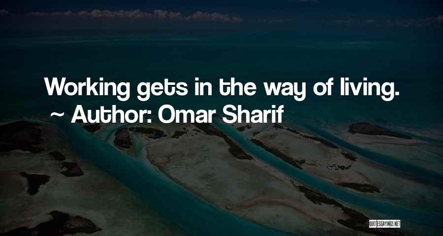 Omar Sharif Quotes: Working Gets In The Way Of Living.