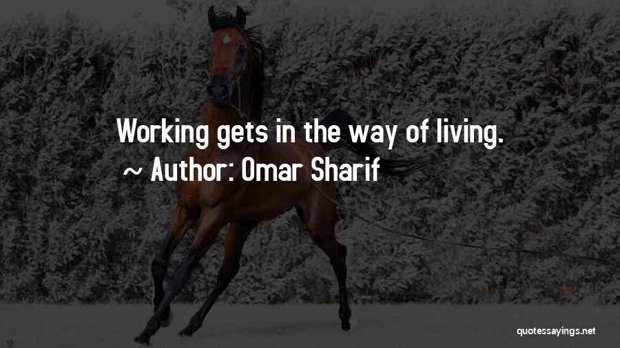 Omar Sharif Quotes: Working Gets In The Way Of Living.