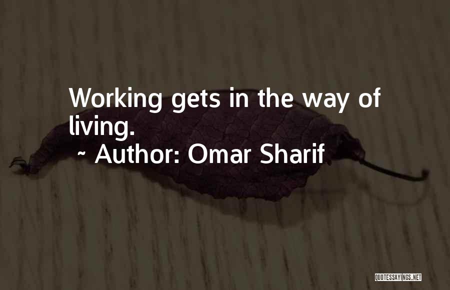 Omar Sharif Quotes: Working Gets In The Way Of Living.