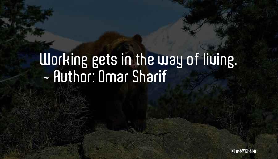 Omar Sharif Quotes: Working Gets In The Way Of Living.