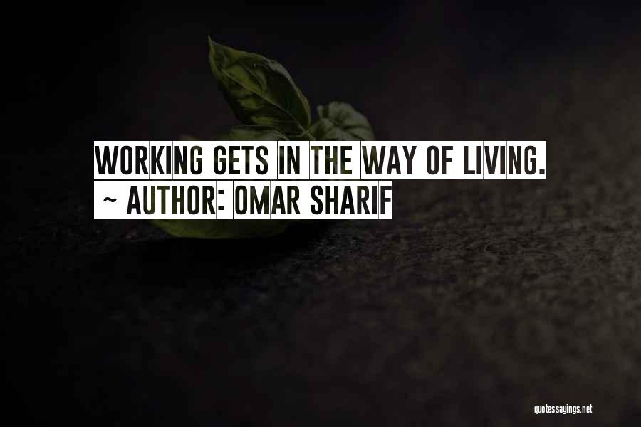 Omar Sharif Quotes: Working Gets In The Way Of Living.