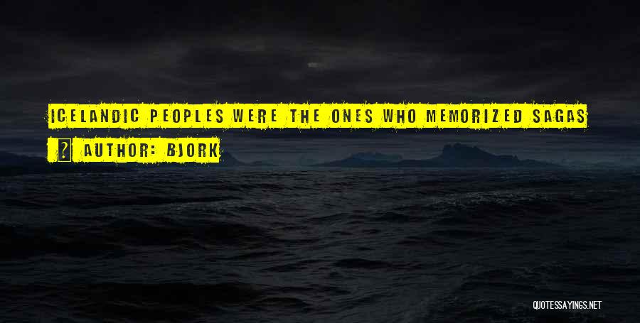 Bjork Quotes: Icelandic Peoples Were The Ones Who Memorized Sagas ... We Were The First Rappers Of Europe.