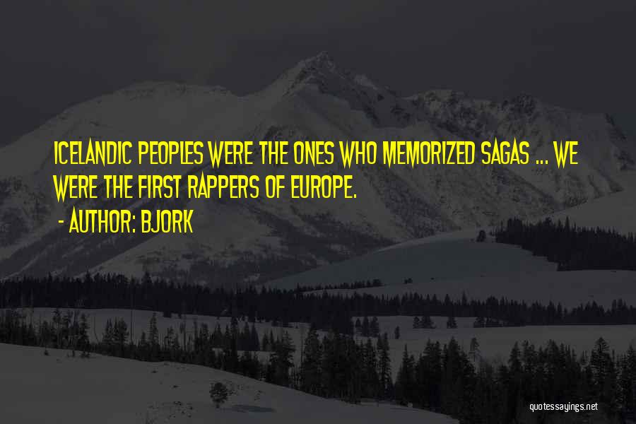 Bjork Quotes: Icelandic Peoples Were The Ones Who Memorized Sagas ... We Were The First Rappers Of Europe.