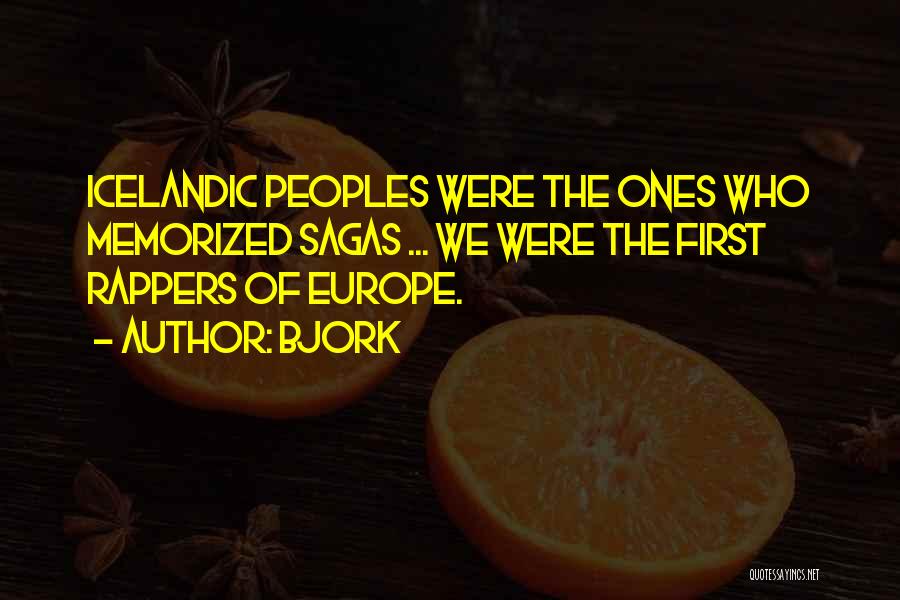 Bjork Quotes: Icelandic Peoples Were The Ones Who Memorized Sagas ... We Were The First Rappers Of Europe.