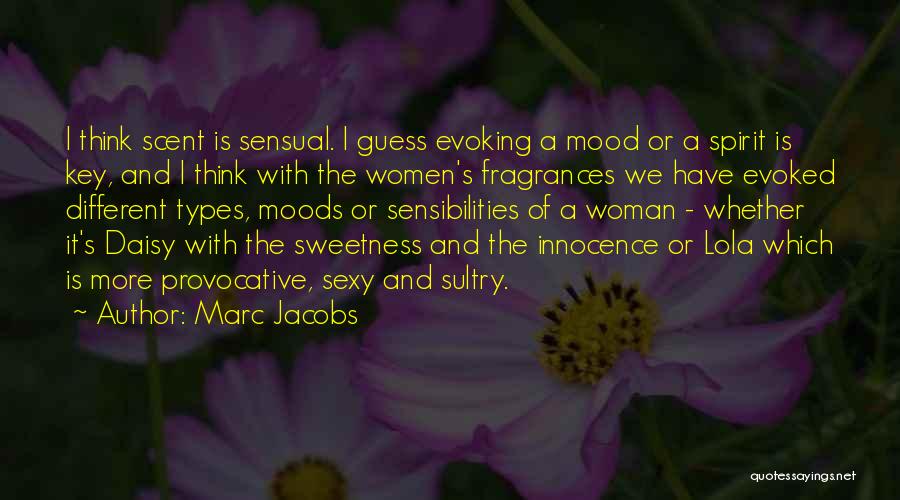 Marc Jacobs Quotes: I Think Scent Is Sensual. I Guess Evoking A Mood Or A Spirit Is Key, And I Think With The