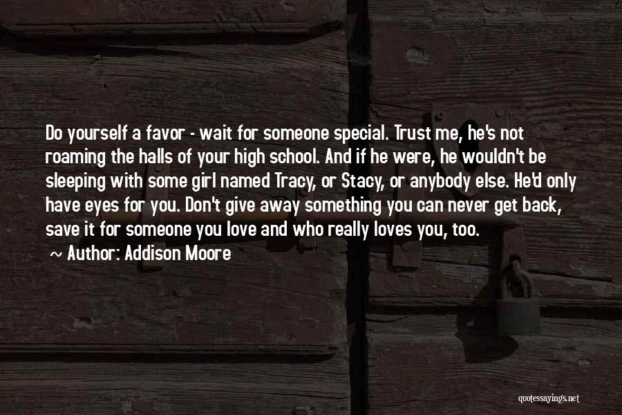 Addison Moore Quotes: Do Yourself A Favor - Wait For Someone Special. Trust Me, He's Not Roaming The Halls Of Your High School.