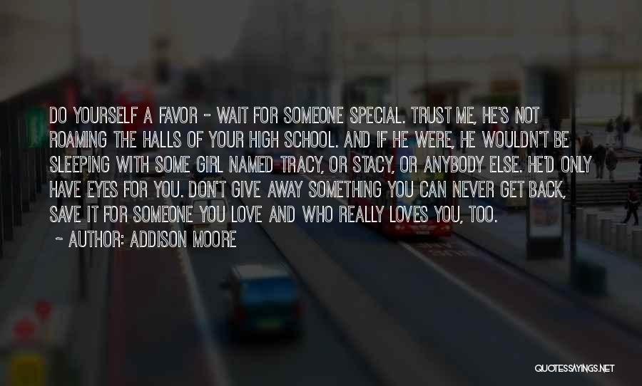 Addison Moore Quotes: Do Yourself A Favor - Wait For Someone Special. Trust Me, He's Not Roaming The Halls Of Your High School.