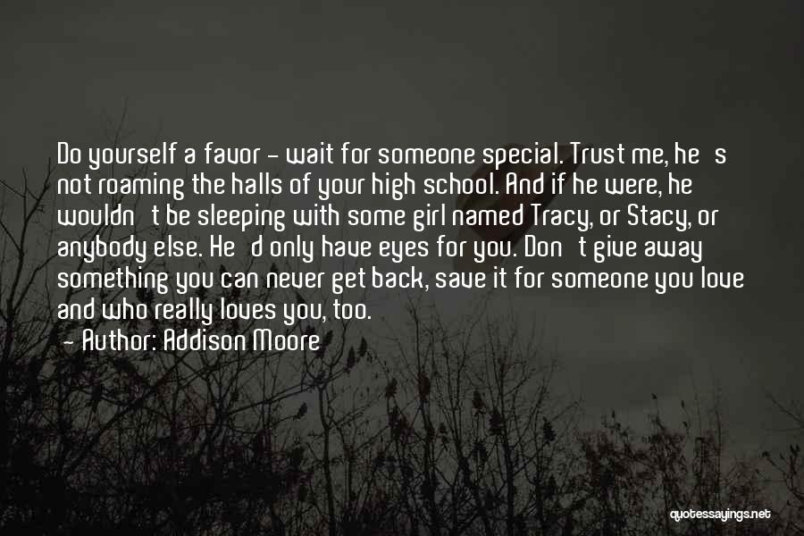 Addison Moore Quotes: Do Yourself A Favor - Wait For Someone Special. Trust Me, He's Not Roaming The Halls Of Your High School.