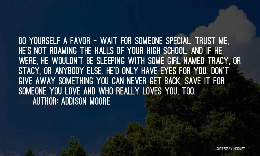 Addison Moore Quotes: Do Yourself A Favor - Wait For Someone Special. Trust Me, He's Not Roaming The Halls Of Your High School.