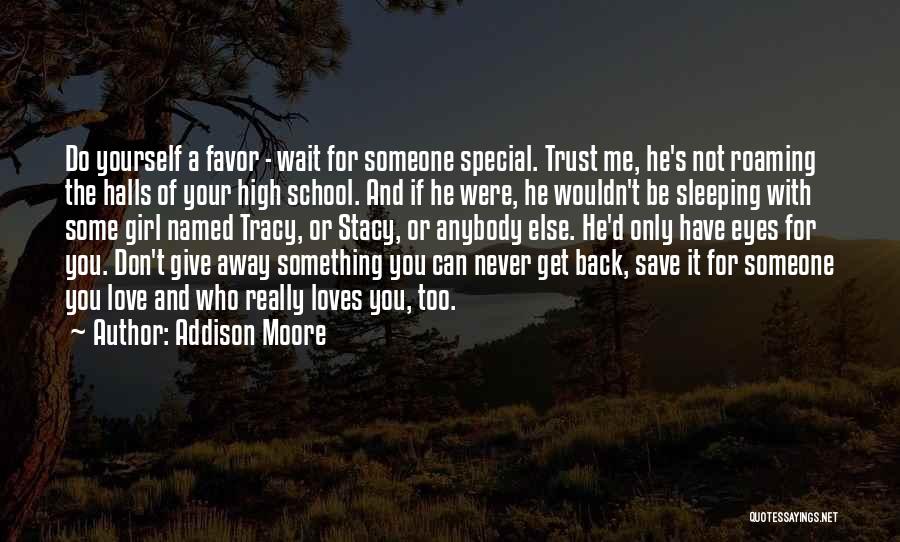 Addison Moore Quotes: Do Yourself A Favor - Wait For Someone Special. Trust Me, He's Not Roaming The Halls Of Your High School.