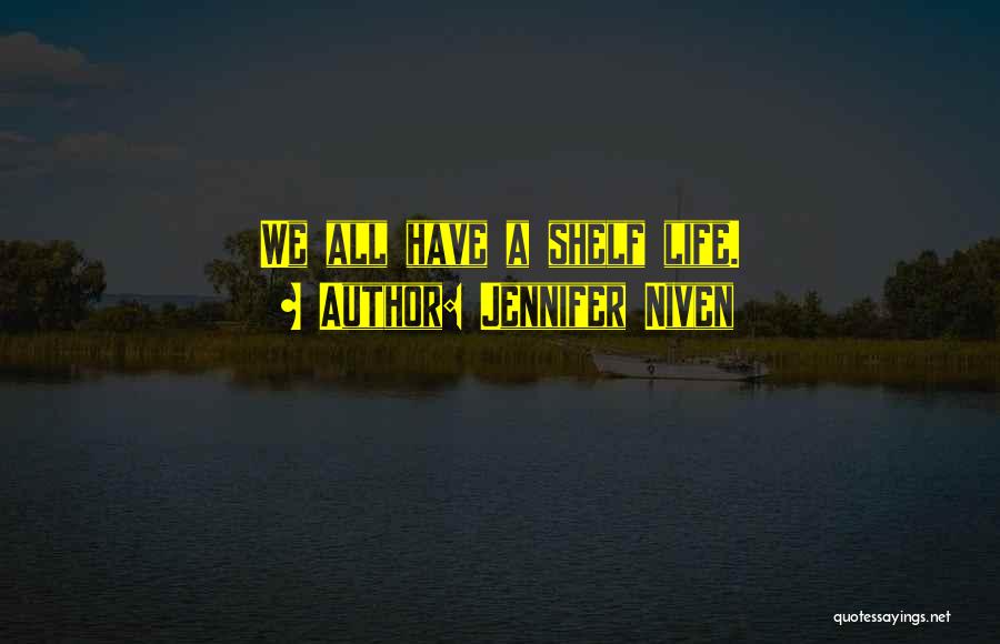 Jennifer Niven Quotes: We All Have A Shelf Life.