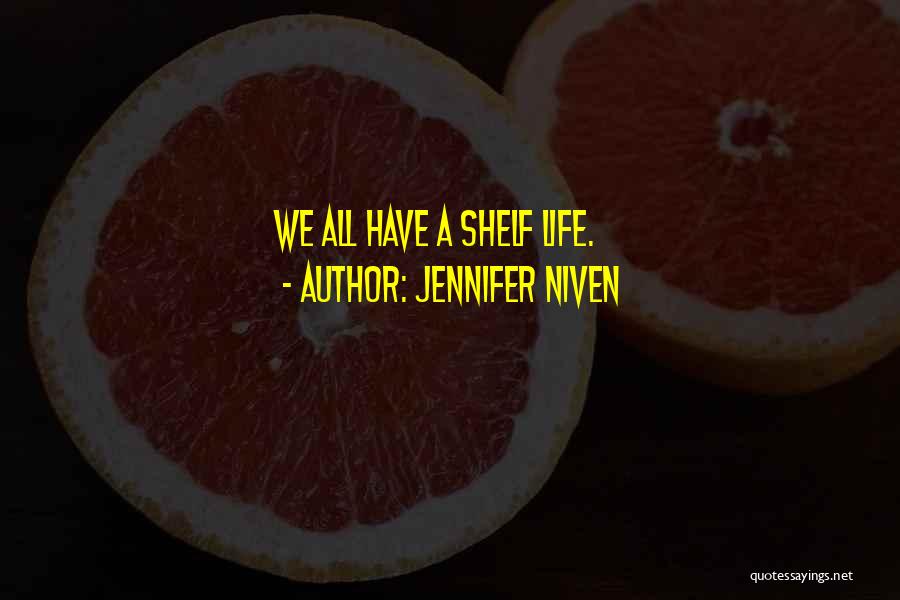 Jennifer Niven Quotes: We All Have A Shelf Life.