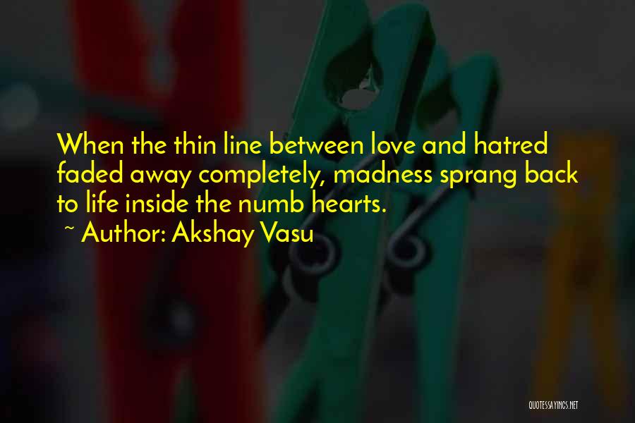 Akshay Vasu Quotes: When The Thin Line Between Love And Hatred Faded Away Completely, Madness Sprang Back To Life Inside The Numb Hearts.