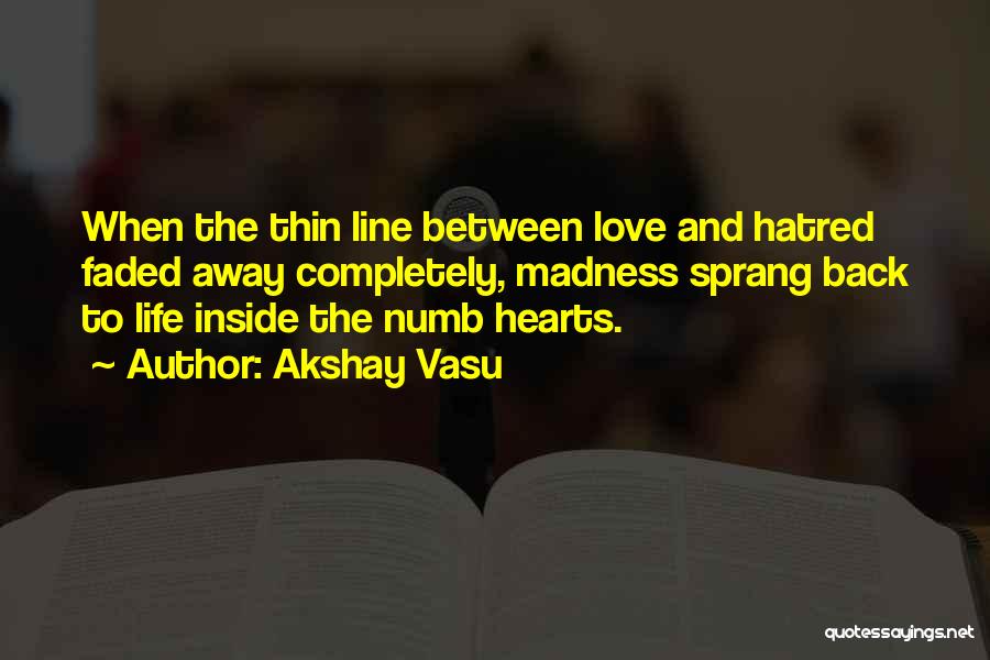 Akshay Vasu Quotes: When The Thin Line Between Love And Hatred Faded Away Completely, Madness Sprang Back To Life Inside The Numb Hearts.
