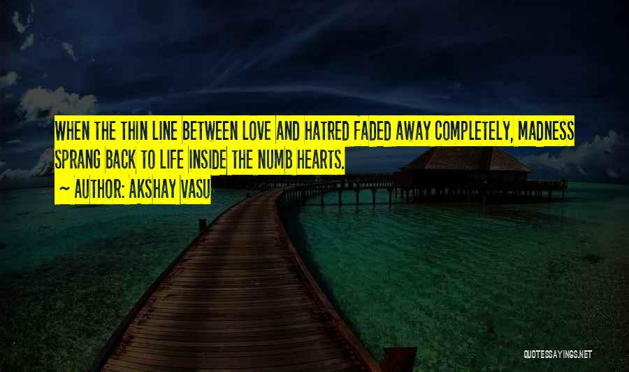 Akshay Vasu Quotes: When The Thin Line Between Love And Hatred Faded Away Completely, Madness Sprang Back To Life Inside The Numb Hearts.
