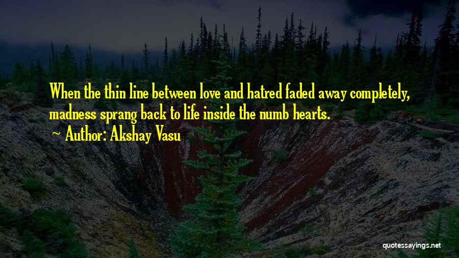Akshay Vasu Quotes: When The Thin Line Between Love And Hatred Faded Away Completely, Madness Sprang Back To Life Inside The Numb Hearts.