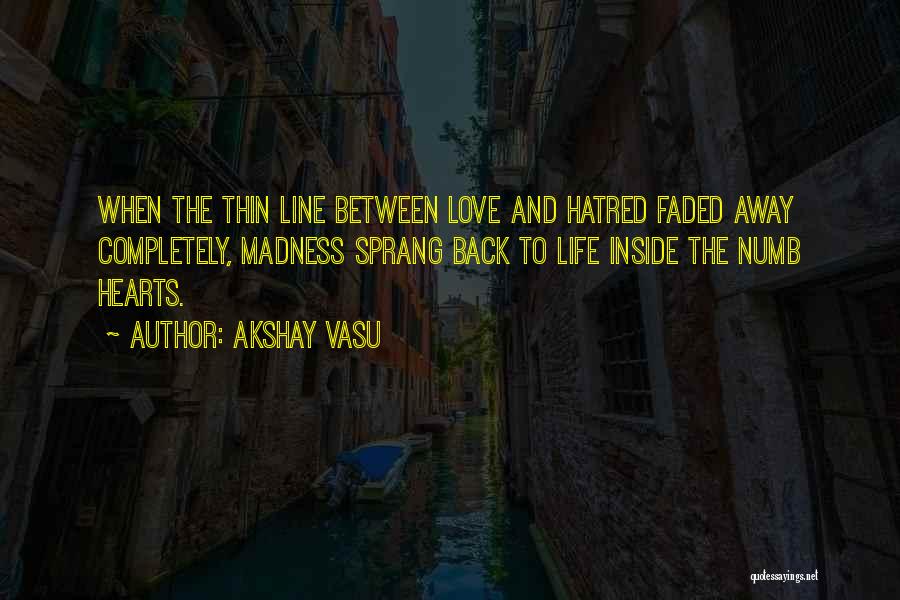 Akshay Vasu Quotes: When The Thin Line Between Love And Hatred Faded Away Completely, Madness Sprang Back To Life Inside The Numb Hearts.
