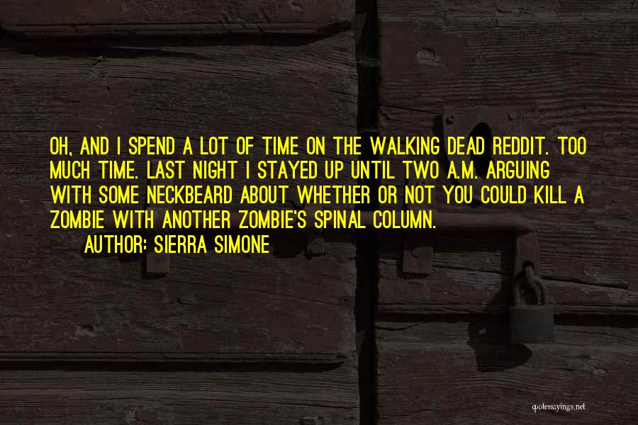 Sierra Simone Quotes: Oh, And I Spend A Lot Of Time On The Walking Dead Reddit. Too Much Time. Last Night I Stayed