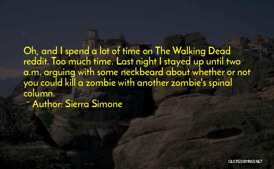 Sierra Simone Quotes: Oh, And I Spend A Lot Of Time On The Walking Dead Reddit. Too Much Time. Last Night I Stayed