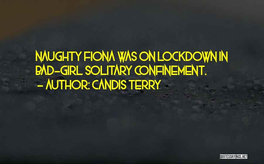 Candis Terry Quotes: Naughty Fiona Was On Lockdown In Bad-girl Solitary Confinement.