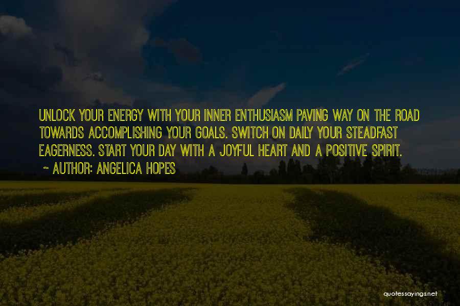 Angelica Hopes Quotes: Unlock Your Energy With Your Inner Enthusiasm Paving Way On The Road Towards Accomplishing Your Goals. Switch On Daily Your