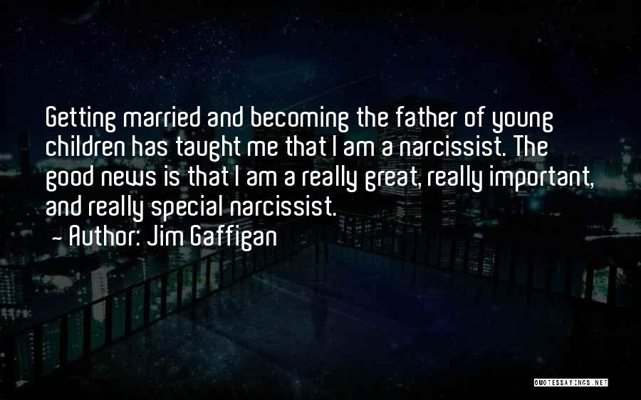 Jim Gaffigan Quotes: Getting Married And Becoming The Father Of Young Children Has Taught Me That I Am A Narcissist. The Good News