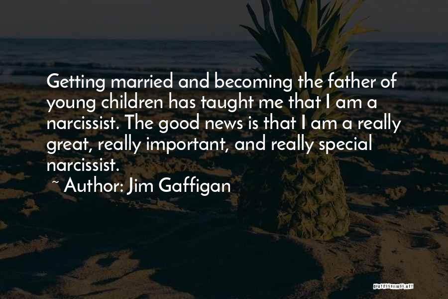 Jim Gaffigan Quotes: Getting Married And Becoming The Father Of Young Children Has Taught Me That I Am A Narcissist. The Good News