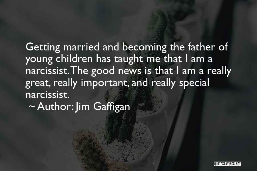 Jim Gaffigan Quotes: Getting Married And Becoming The Father Of Young Children Has Taught Me That I Am A Narcissist. The Good News
