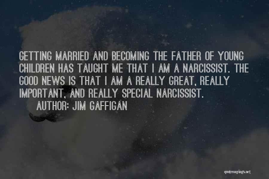 Jim Gaffigan Quotes: Getting Married And Becoming The Father Of Young Children Has Taught Me That I Am A Narcissist. The Good News