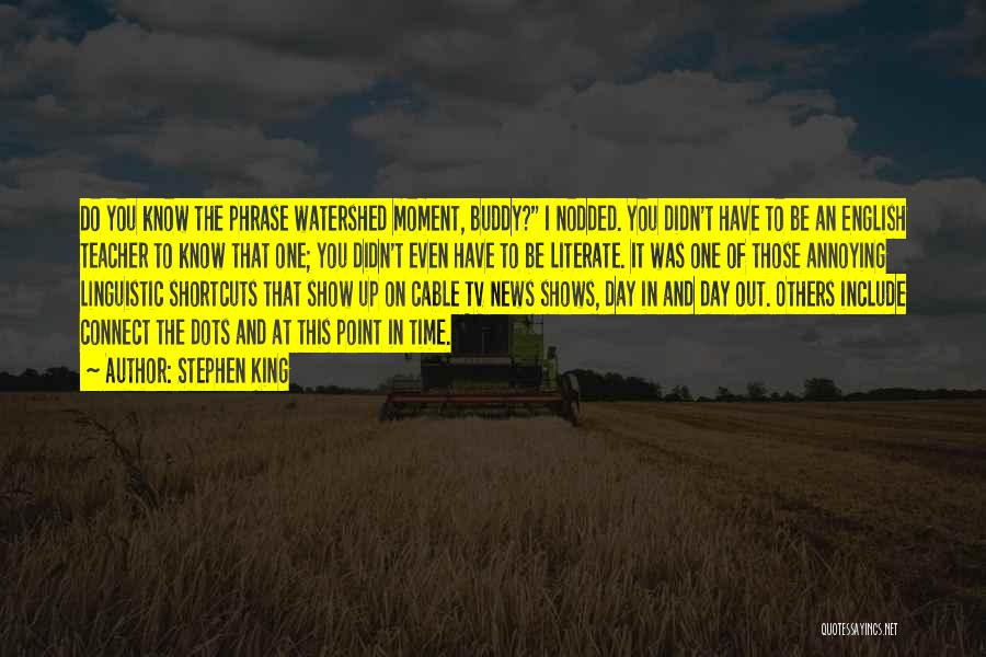 Stephen King Quotes: Do You Know The Phrase Watershed Moment, Buddy? I Nodded. You Didn't Have To Be An English Teacher To Know