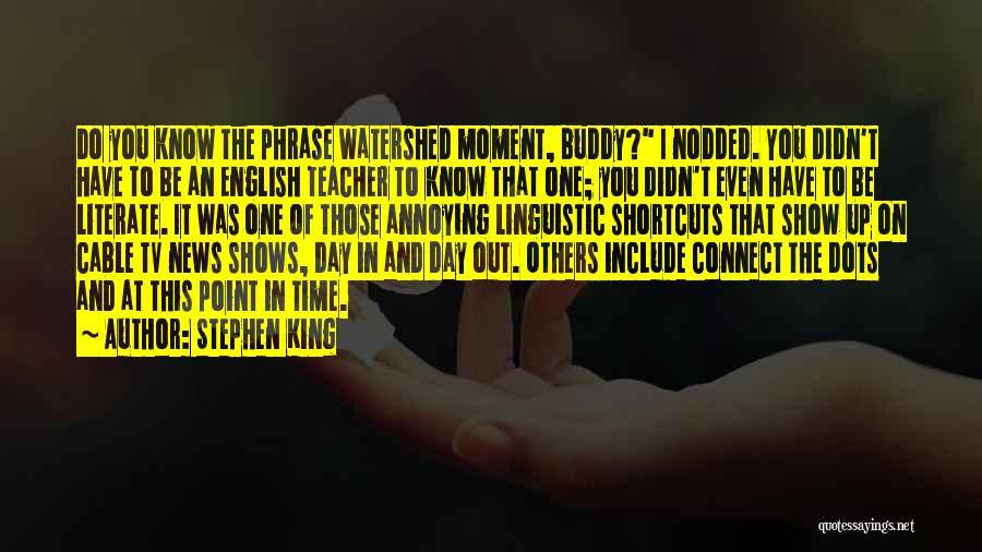 Stephen King Quotes: Do You Know The Phrase Watershed Moment, Buddy? I Nodded. You Didn't Have To Be An English Teacher To Know