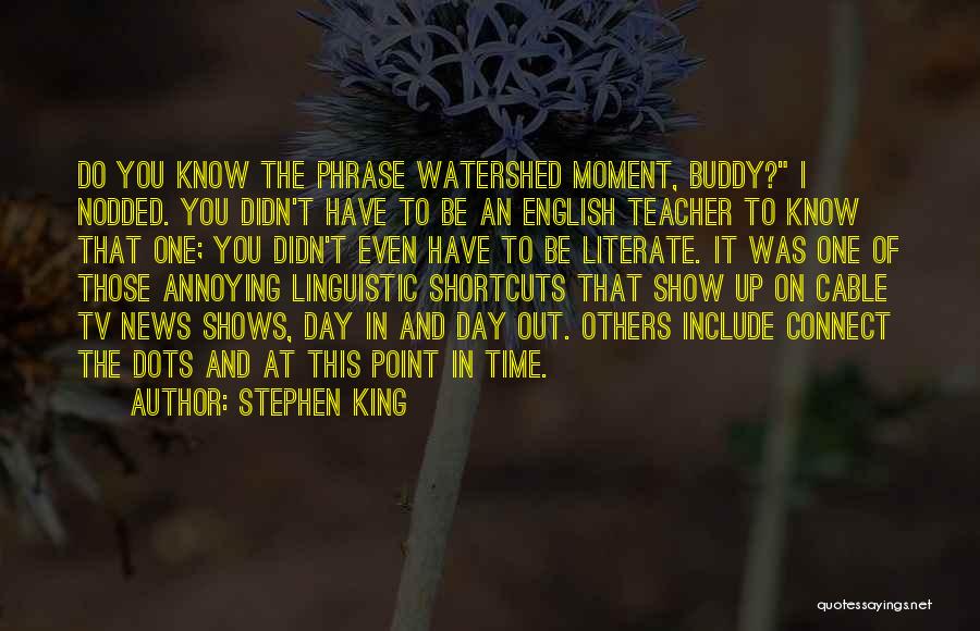 Stephen King Quotes: Do You Know The Phrase Watershed Moment, Buddy? I Nodded. You Didn't Have To Be An English Teacher To Know