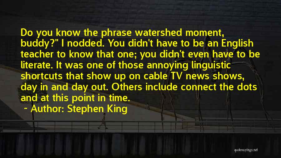 Stephen King Quotes: Do You Know The Phrase Watershed Moment, Buddy? I Nodded. You Didn't Have To Be An English Teacher To Know