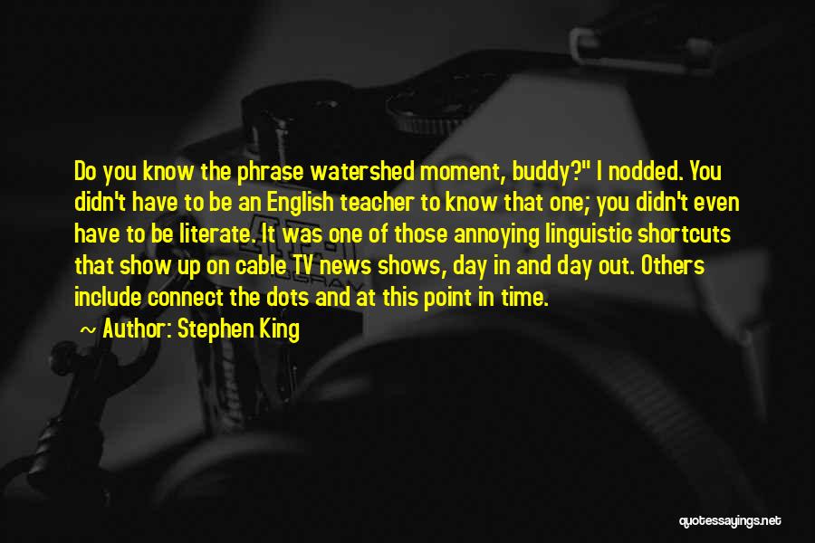 Stephen King Quotes: Do You Know The Phrase Watershed Moment, Buddy? I Nodded. You Didn't Have To Be An English Teacher To Know