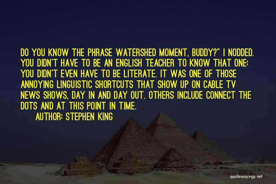 Stephen King Quotes: Do You Know The Phrase Watershed Moment, Buddy? I Nodded. You Didn't Have To Be An English Teacher To Know