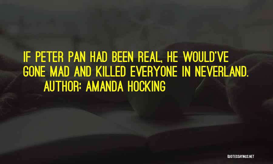 Amanda Hocking Quotes: If Peter Pan Had Been Real, He Would've Gone Mad And Killed Everyone In Neverland.