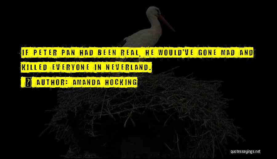 Amanda Hocking Quotes: If Peter Pan Had Been Real, He Would've Gone Mad And Killed Everyone In Neverland.