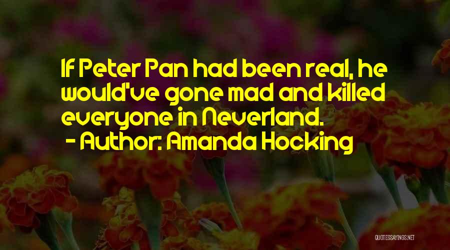 Amanda Hocking Quotes: If Peter Pan Had Been Real, He Would've Gone Mad And Killed Everyone In Neverland.