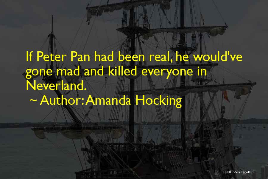 Amanda Hocking Quotes: If Peter Pan Had Been Real, He Would've Gone Mad And Killed Everyone In Neverland.