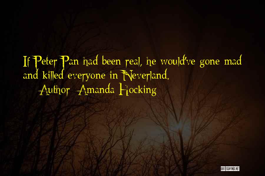 Amanda Hocking Quotes: If Peter Pan Had Been Real, He Would've Gone Mad And Killed Everyone In Neverland.