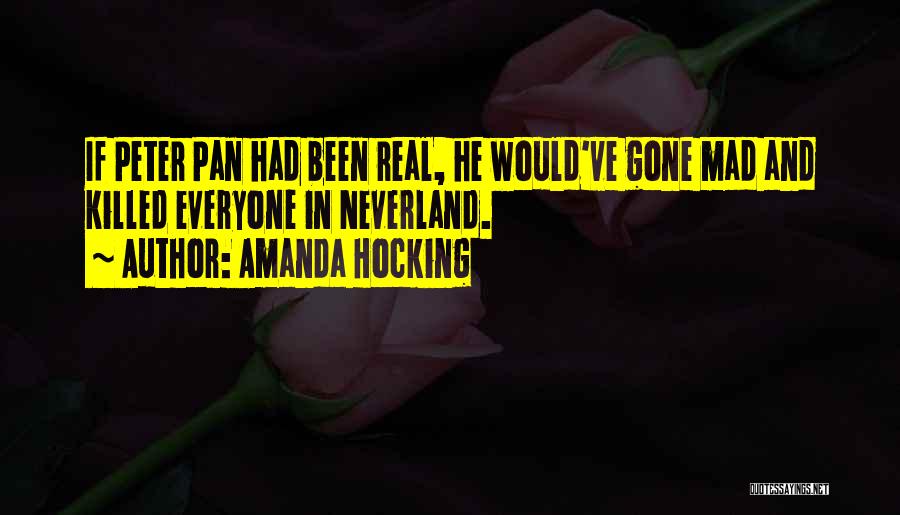 Amanda Hocking Quotes: If Peter Pan Had Been Real, He Would've Gone Mad And Killed Everyone In Neverland.