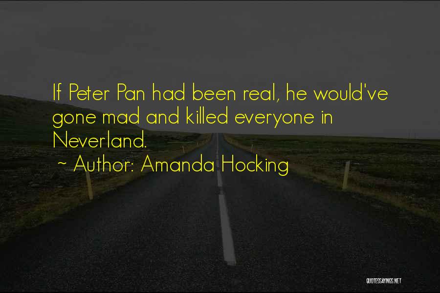 Amanda Hocking Quotes: If Peter Pan Had Been Real, He Would've Gone Mad And Killed Everyone In Neverland.