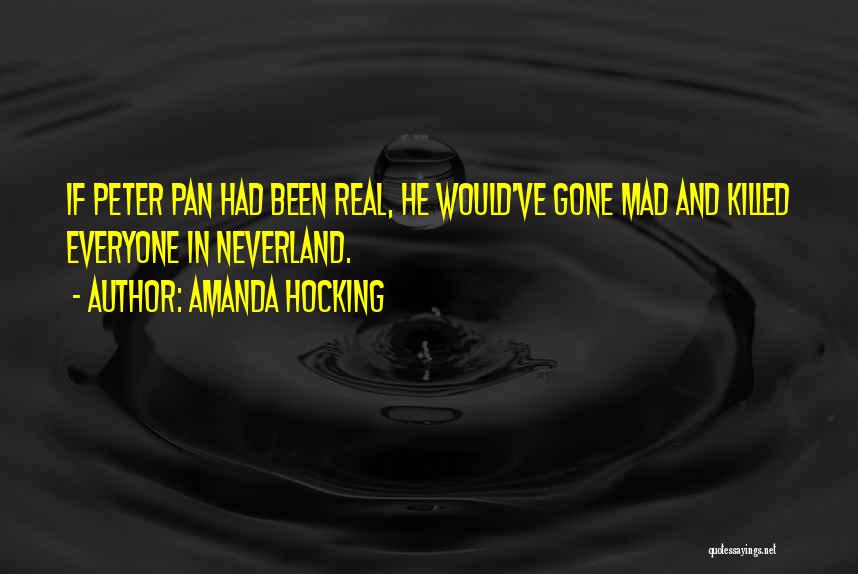 Amanda Hocking Quotes: If Peter Pan Had Been Real, He Would've Gone Mad And Killed Everyone In Neverland.